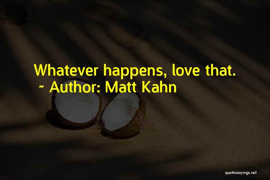 Whatever Happens Love Quotes By Matt Kahn