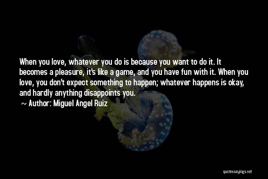 Whatever Happens Love Quotes By Miguel Angel Ruiz