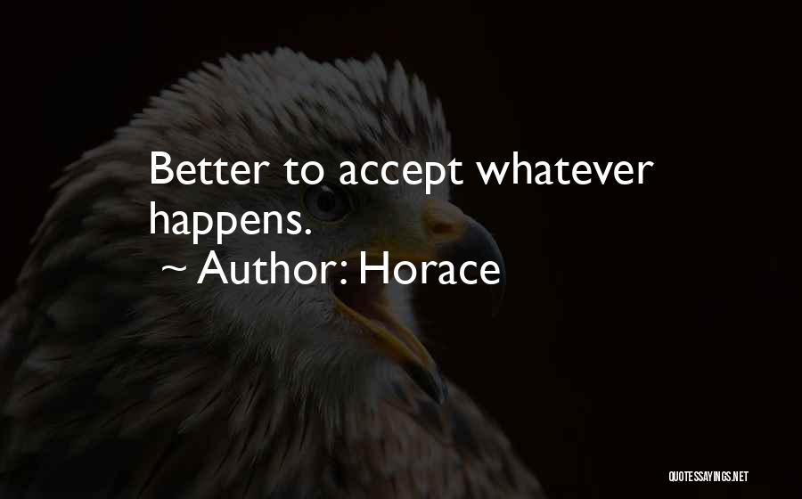 Whatever Happens Quotes By Horace