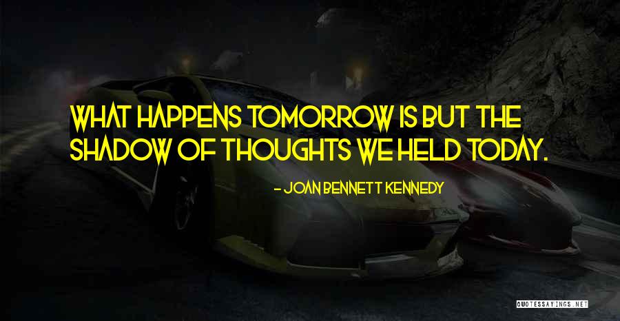 Whatever Happens Tomorrow Quotes By Joan Bennett Kennedy