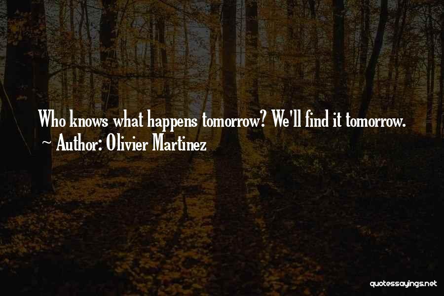 Whatever Happens Tomorrow Quotes By Olivier Martinez