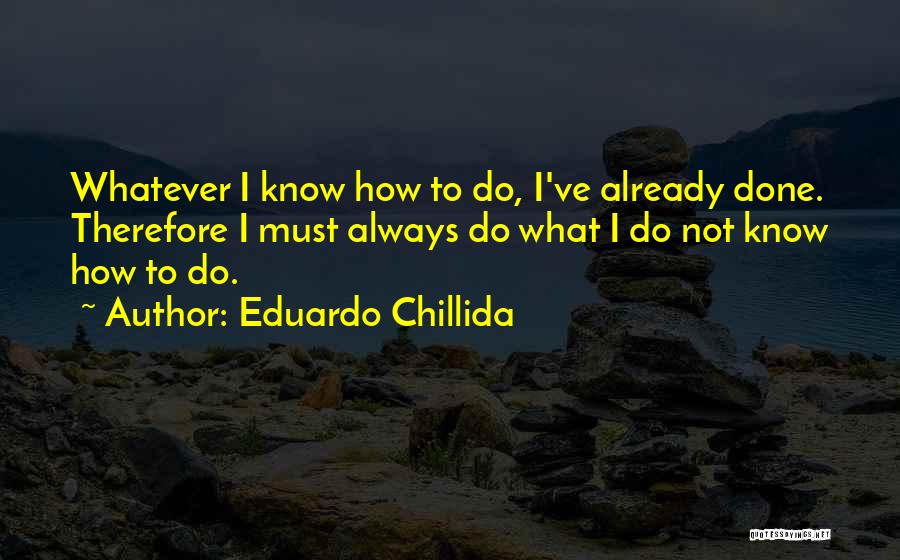 Whatever I'm Done Quotes By Eduardo Chillida