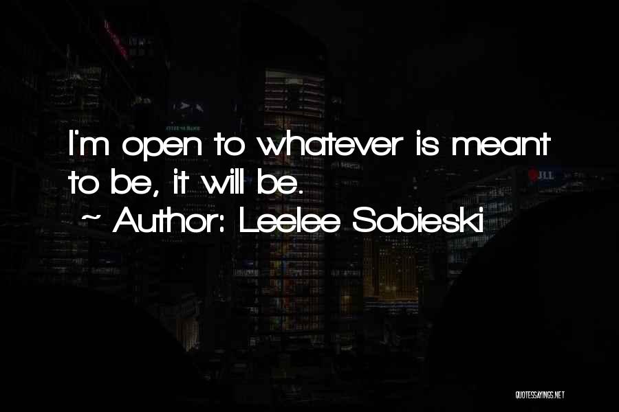 Whatever Is Meant To Be Will Be Quotes By Leelee Sobieski