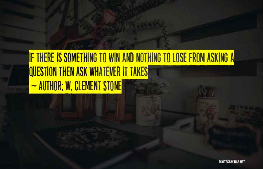 Whatever It Takes To Win Quotes By W. Clement Stone