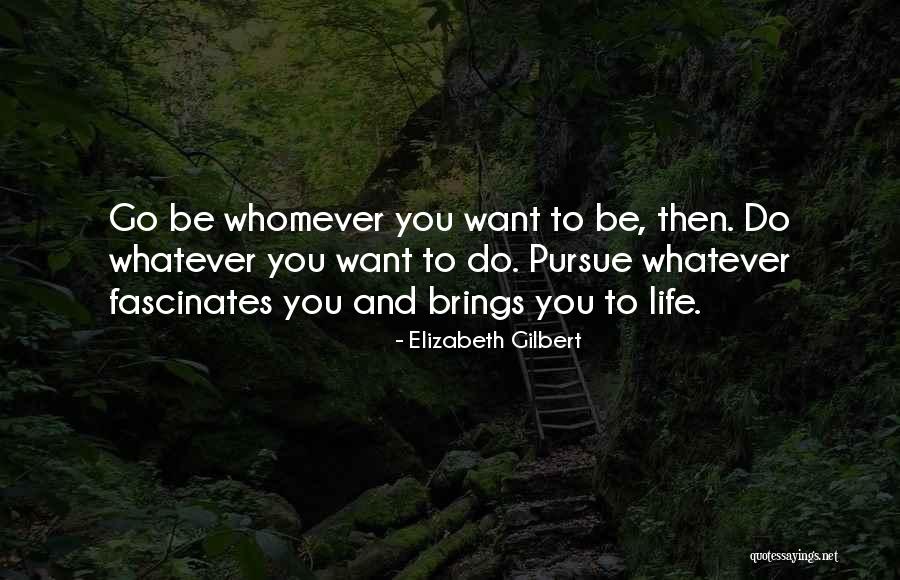 Whatever Life Brings You Quotes By Elizabeth Gilbert Whatever Life Brings You Quotes By Elizabeth Gilbert
