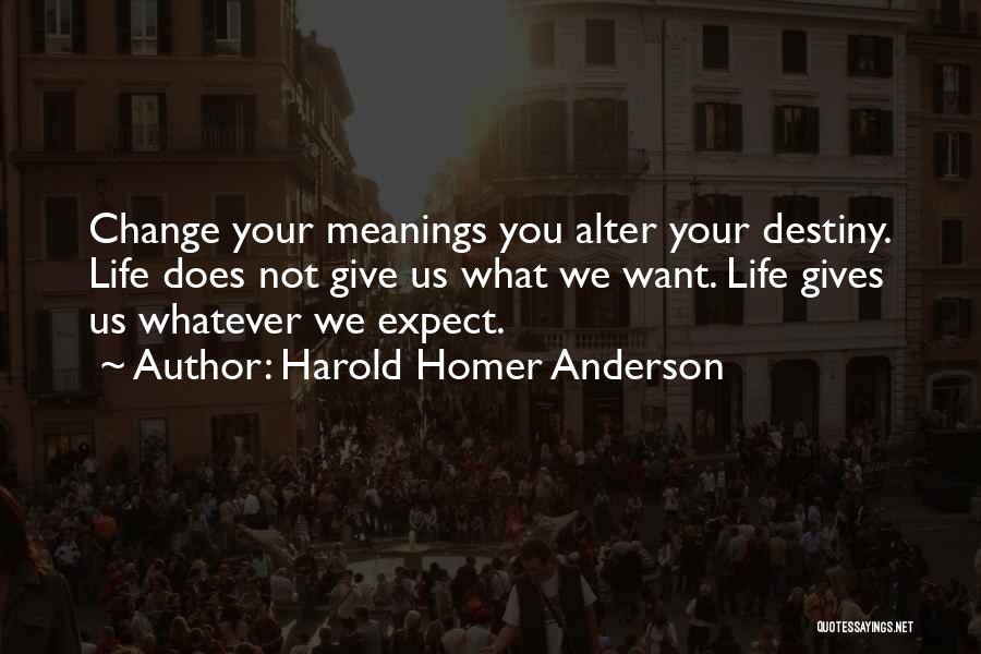 Whatever Life Gives You Quotes By Harold Homer Anderson