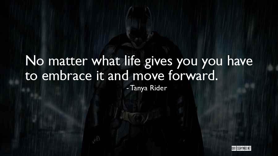 Whatever Life Gives You Quotes By Tanya Rider