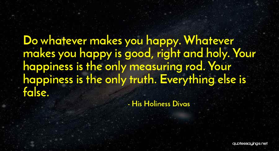 Whatever Makes You Happy Quotes By His Holiness Divas Whatever Makes You Happy Quotes By His Holiness Divas