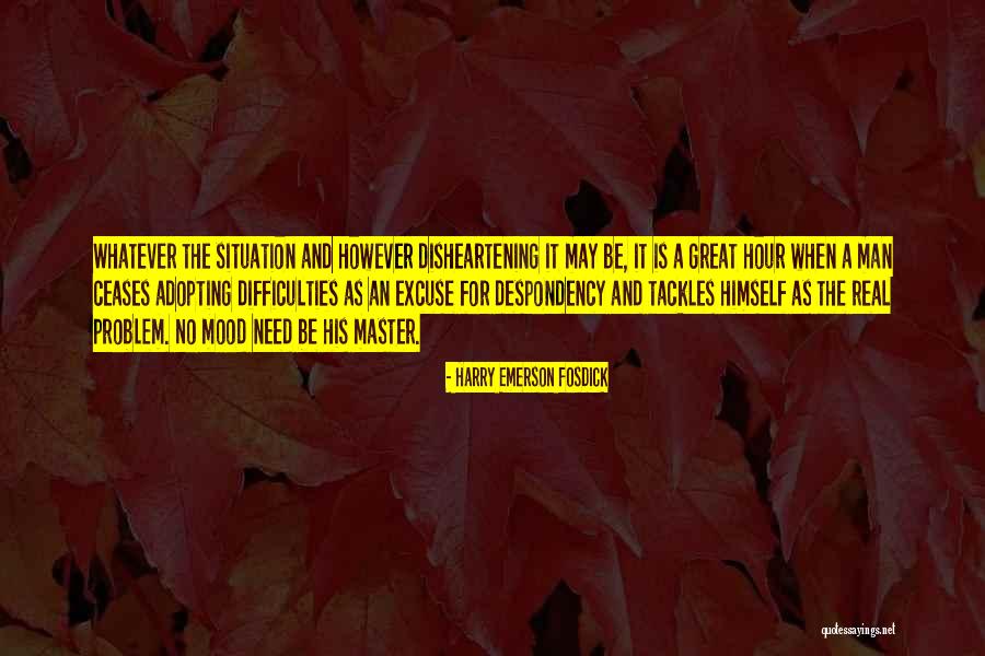 Whatever The Situation Is Quotes By Harry Emerson Fosdick Whatever The Situation Is Quotes By Harry Emerson Fosdick