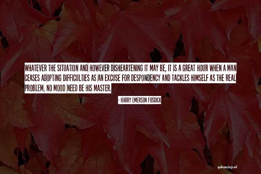 Whatever The Situation Quotes By Harry Emerson Fosdick Whatever The Situation Quotes By Harry Emerson Fosdick