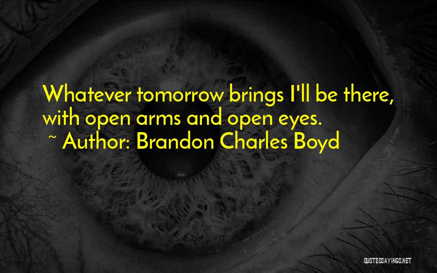 Whatever Tomorrow Brings Quotes By Brandon Charles Boyd