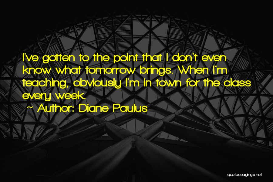 Whatever Tomorrow Brings Quotes By Diane Paulus