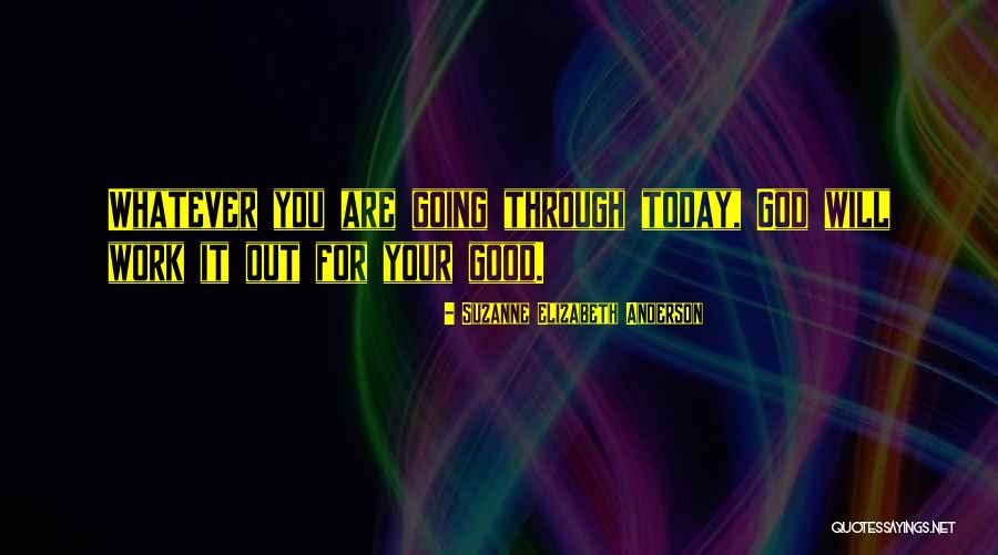 Whatever You Are Going Through Quotes By Suzanne Elizabeth Anderson Whatever You Are Going Through Quotes By Suzanne Elizabeth Anderson