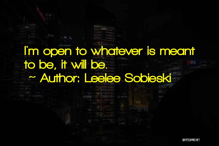 Whatever's Meant To Be Will Be Quotes By Leelee Sobieski