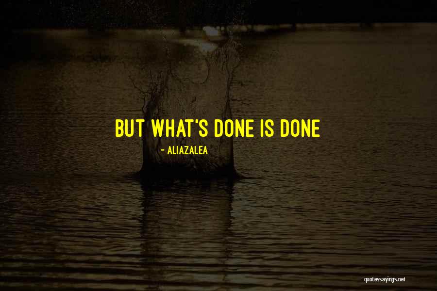 What's Done Is Done Quotes By AliaZalea What's Done Is Done Quotes By AliaZalea