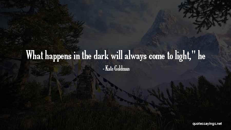 What's In The Dark Comes To Light Quotes By Kate Goldman