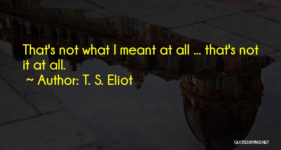 What's Meant Quotes By T. S. Eliot