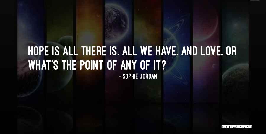 What's The Point Of Love Quotes By Sophie Jordan What's The Point Of Love Quotes By Sophie Jordan