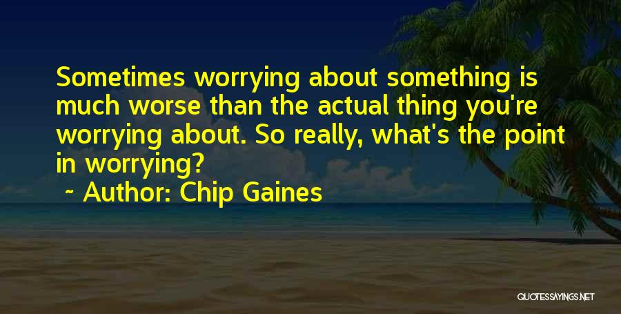 What's The Point Of Worrying Quotes By Chip Gaines