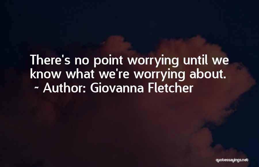 What's The Point Of Worrying Quotes By Giovanna Fletcher