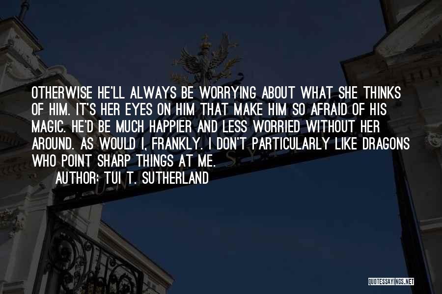 What's The Point Of Worrying Quotes By Tui T. Sutherland