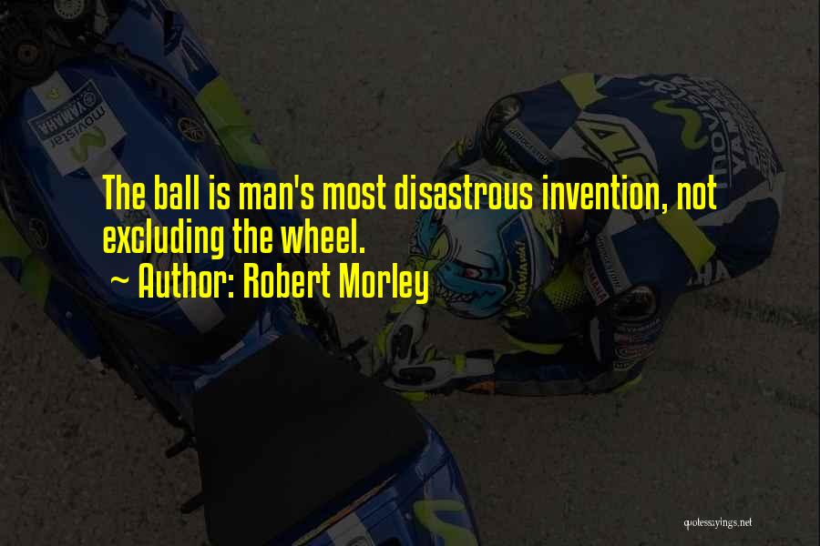 Wheel Invention Quotes By Robert Morley