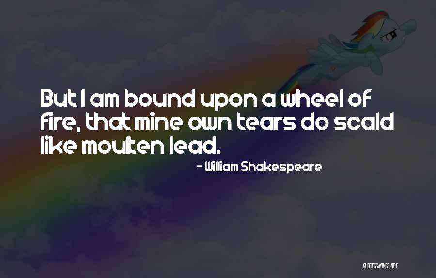 Wheel Of Fire Quotes By William Shakespeare Wheel Of Fire Quotes By William Shakespeare