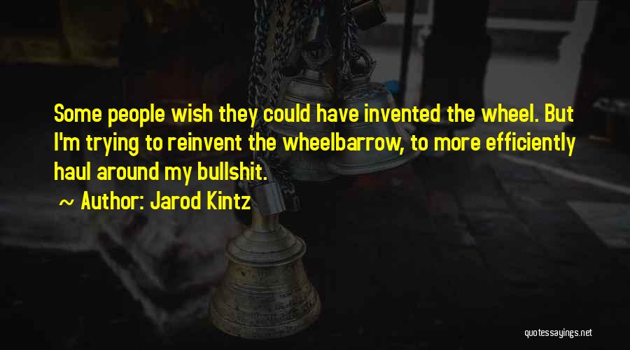 Wheelbarrow Quotes By Jarod Kintz