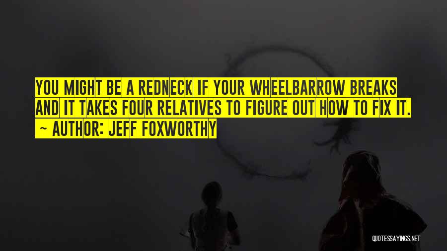 Wheelbarrow Quotes By Jeff Foxworthy