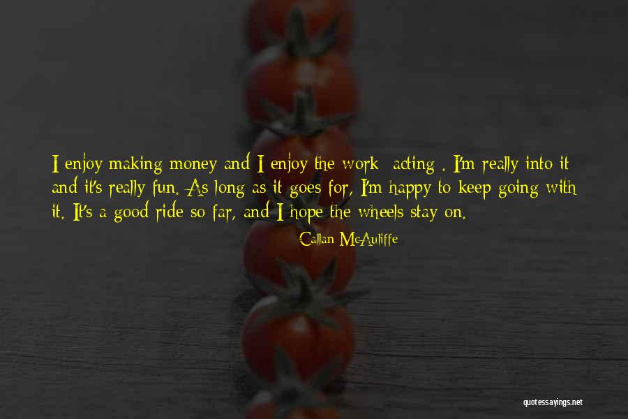 Wheels To Work Quotes By Callan McAuliffe Wheels To Work Quotes By Callan McAuliffe