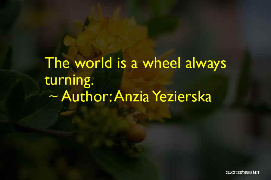 Wheels Turning Quotes By Anzia Yezierska