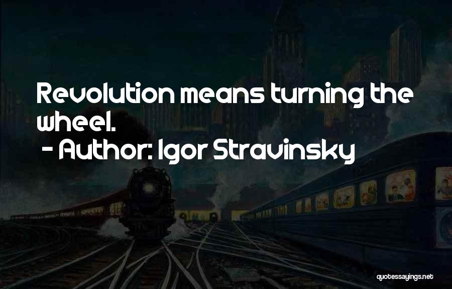 Wheels Turning Quotes By Igor Stravinsky