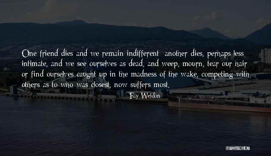 When A Best Friend Dies Quotes By Fay Weldon When A Best Friend Dies Quotes By Fay Weldon