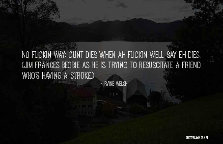 When A Best Friend Dies Quotes By Irvine Welsh When A Best Friend Dies Quotes By Irvine Welsh