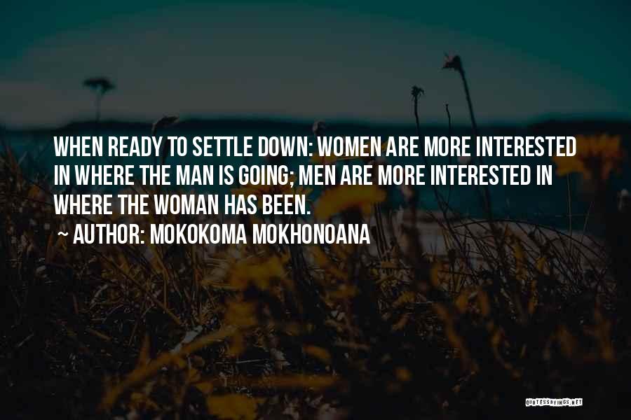 When A Man Is Ready To Settle Down Quotes By Mokokoma Mokhonoana