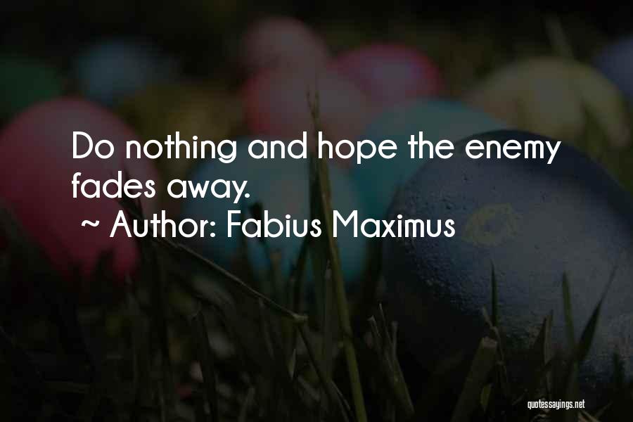 When All Hope Fades Quotes By Fabius Maximus