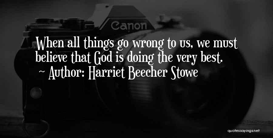 When All Things Go Wrong Quotes By Harriet Beecher Stowe
