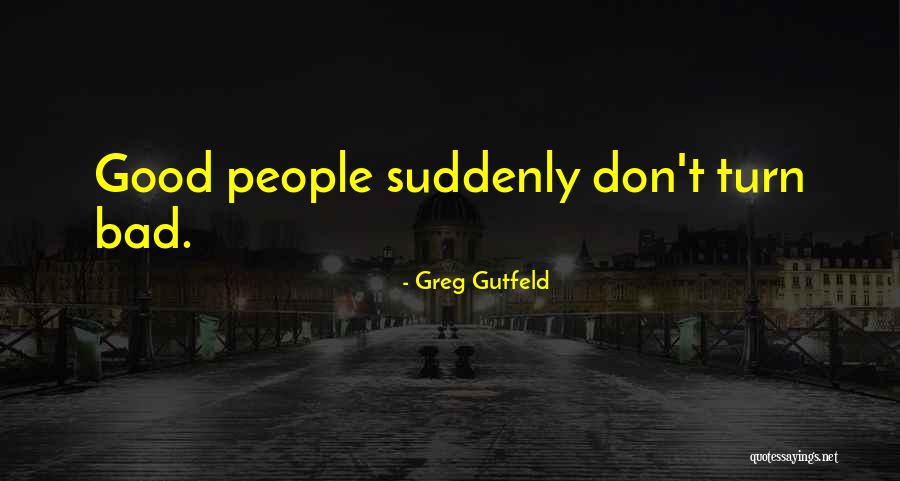 When Bad Turns Good Quotes By Greg Gutfeld When Bad Turns Good Quotes By Greg Gutfeld
