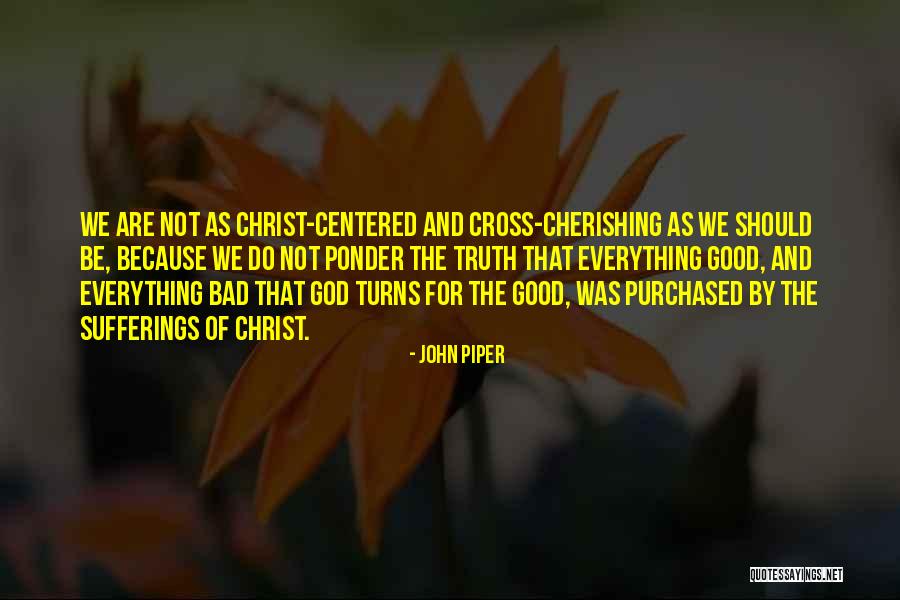 When Bad Turns Good Quotes By John Piper When Bad Turns Good Quotes By John Piper