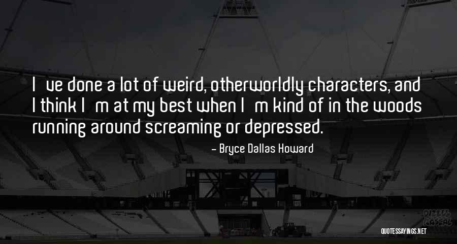 When Depressed Quotes By Bryce Dallas Howard When Depressed Quotes By Bryce Dallas Howard