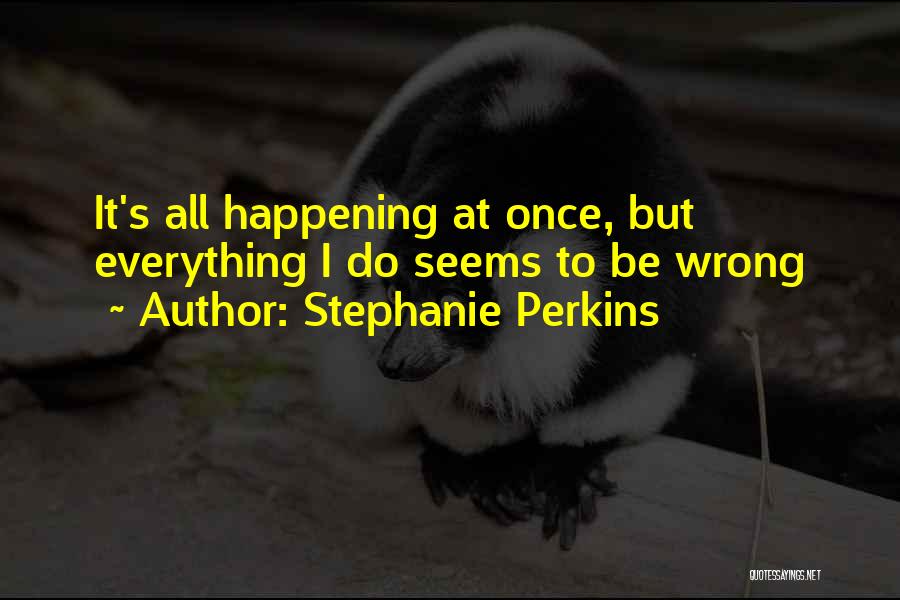 When Everything Seems To Be Going Wrong Quotes By Stephanie Perkins
