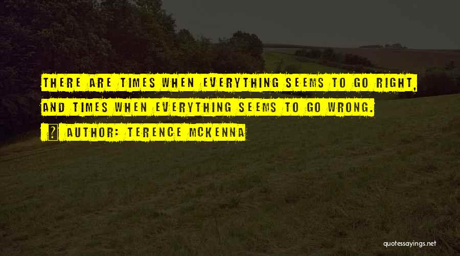 When Everything Seems To Be Going Wrong Quotes By Terence McKenna