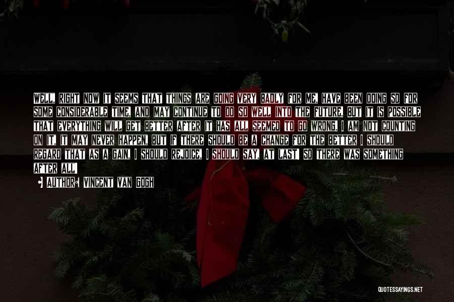 When Everything Seems To Be Going Wrong Quotes By Vincent Van Gogh