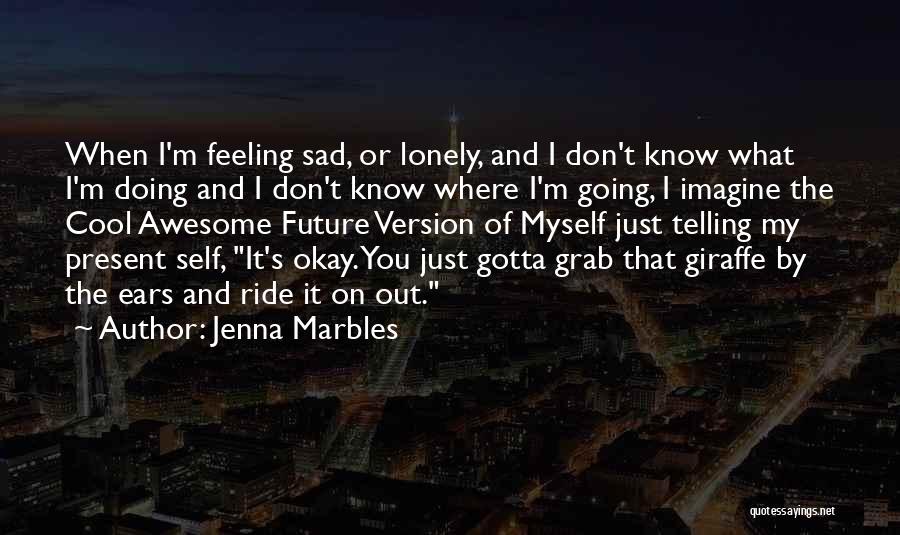 When Feeling Sad Quotes By Jenna Marbles