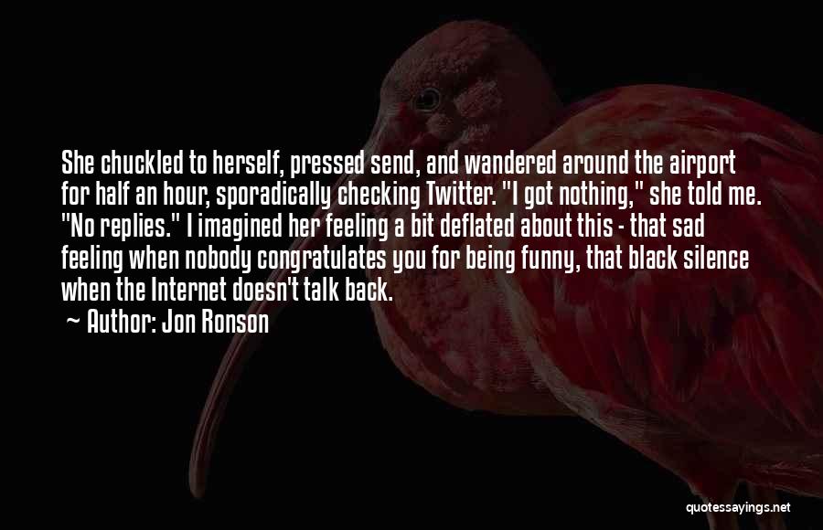 When Feeling Sad Quotes By Jon Ronson