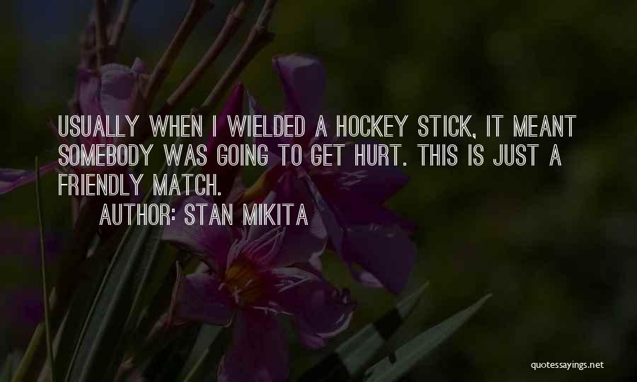 When Get Hurt Quotes By Stan Mikita