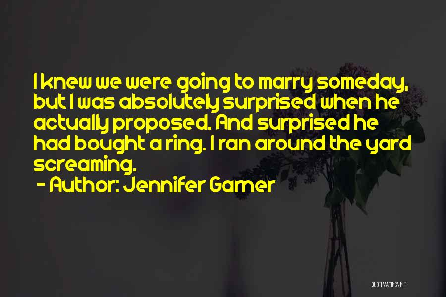 When He Proposed Quotes By Jennifer Garner