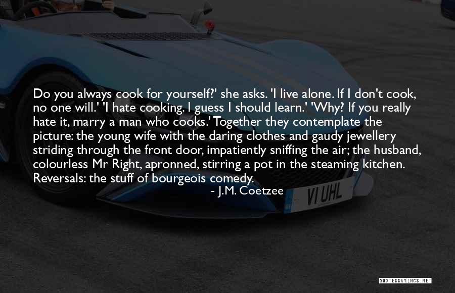 When Husband Cooks Quotes By J.M. Coetzee When Husband Cooks Quotes By J.M. Coetzee
