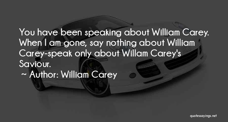 When I Am Gone Quotes By William Carey