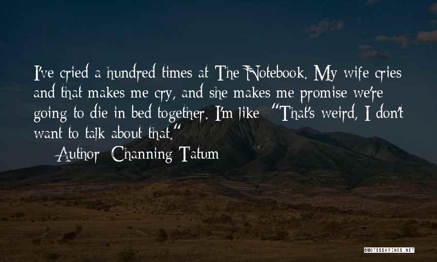 When I Die Don't Cry Quotes By Channing Tatum